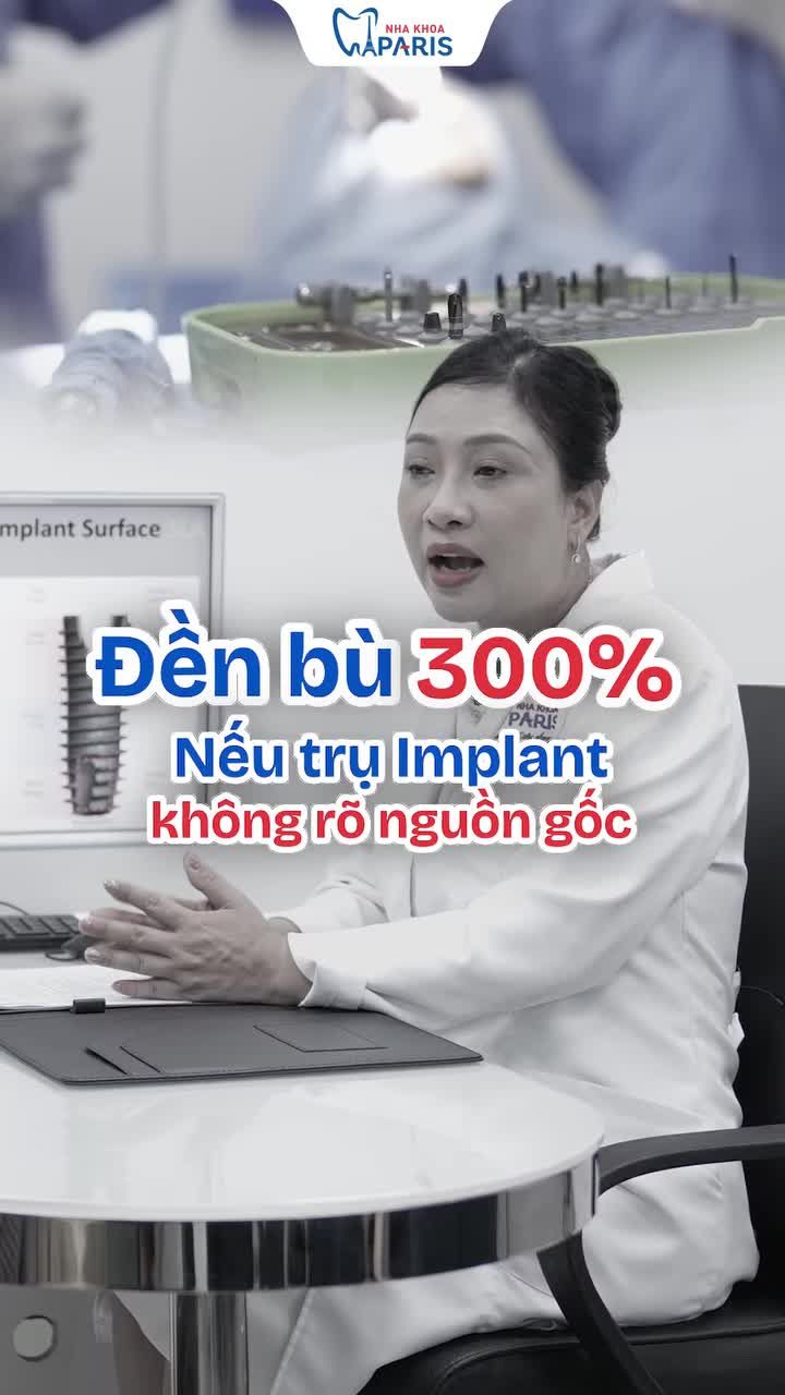 TUYÊN NGÔN TỪ NHA KHOA PARIS: HOÀN TIỀN 300% NẾU TRỤ IMPLANT KHÔNG RÕ NGUỒN GỐC!