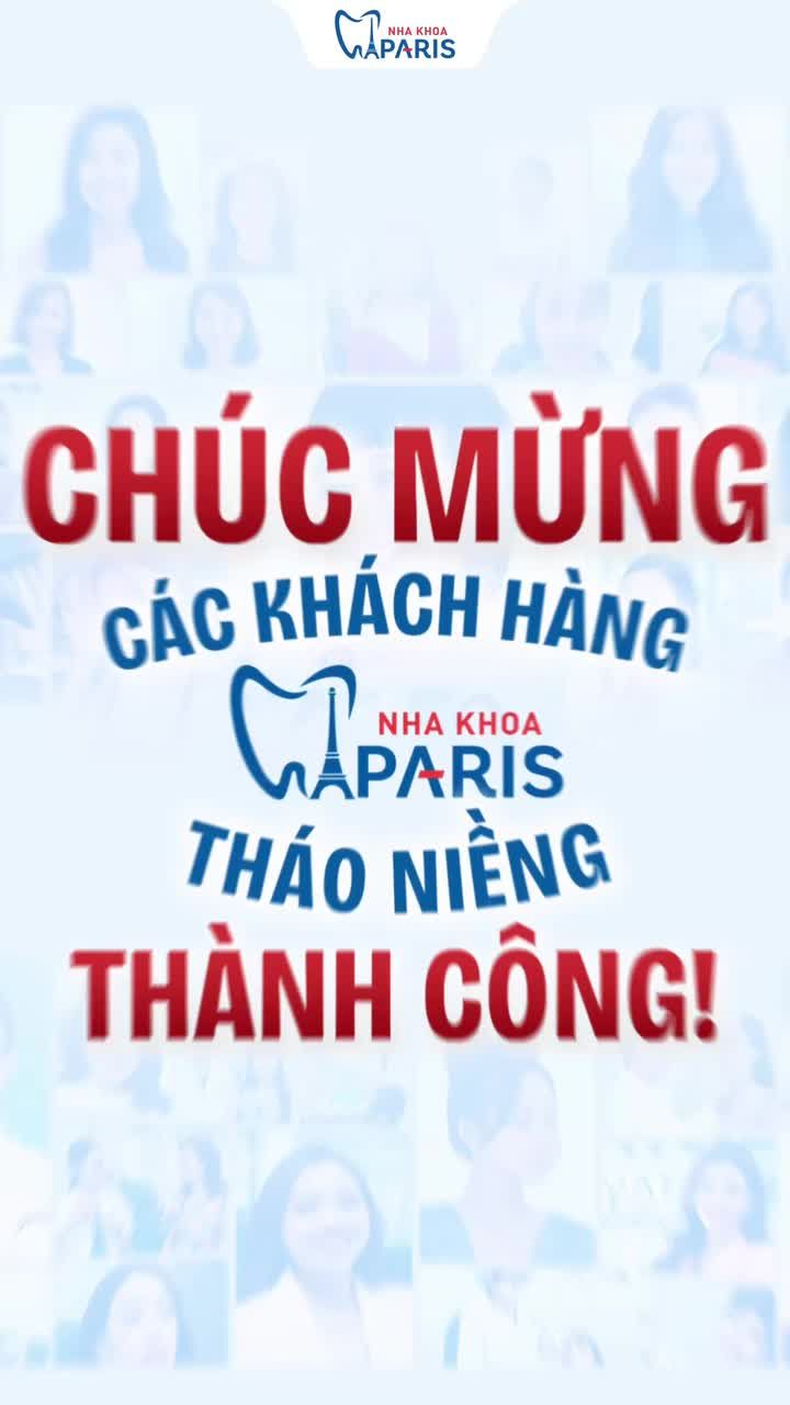 CHÚC MỪNG CÁC KHÁCH HÀNG NHA KHOA PARIS CHÍNH THỨC THÁO NIỀNG!