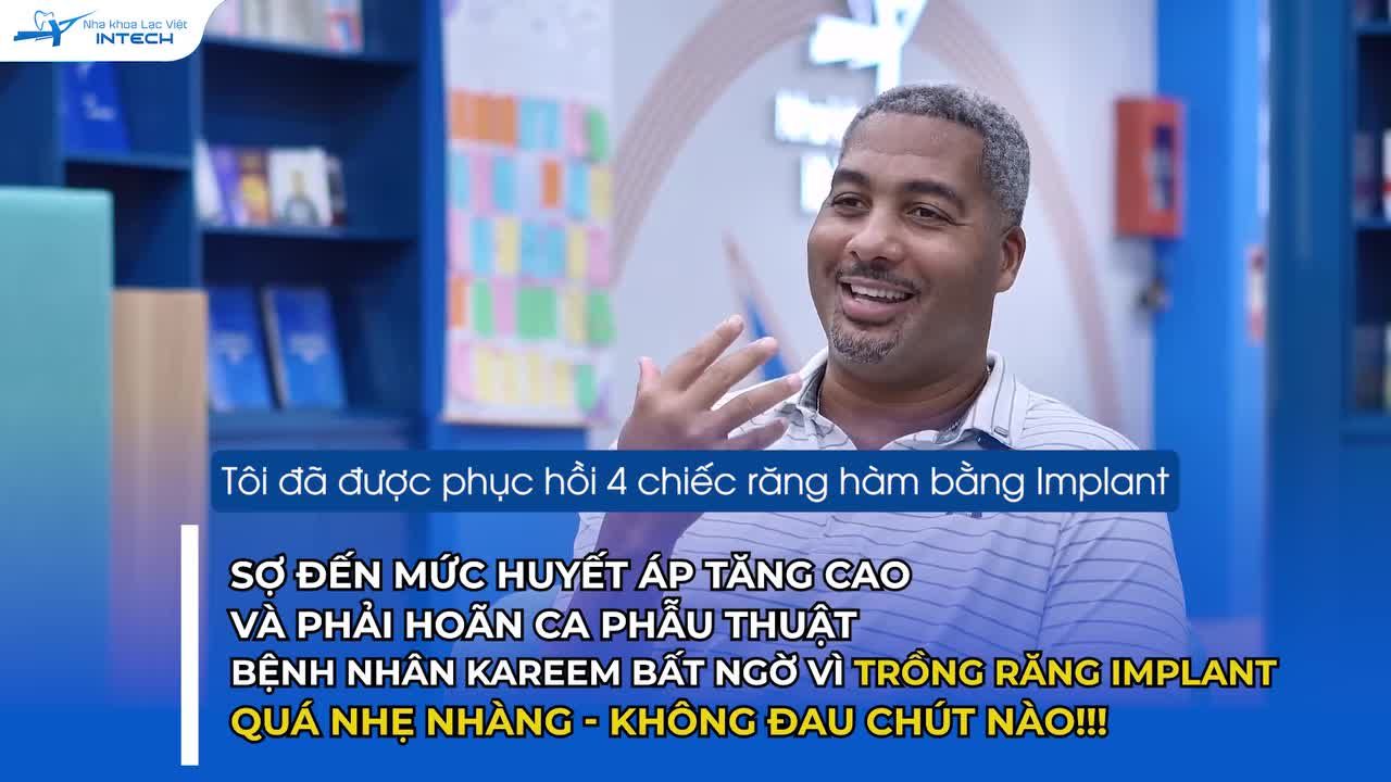 SỢ ĐẾN MỨC HUYẾT ÁP TĂNG CAO VÀ PHẢI HOÃN CA PHẪU THUẬT NHƯNG KHÁCH HÀNG KAREEM BẤT NGỜ VÌ TRỒNG RĂNG IMPLANT QUÁ NHẸ NHÀNG, KHÔNG ĐAU CHÚT NÀO!!!