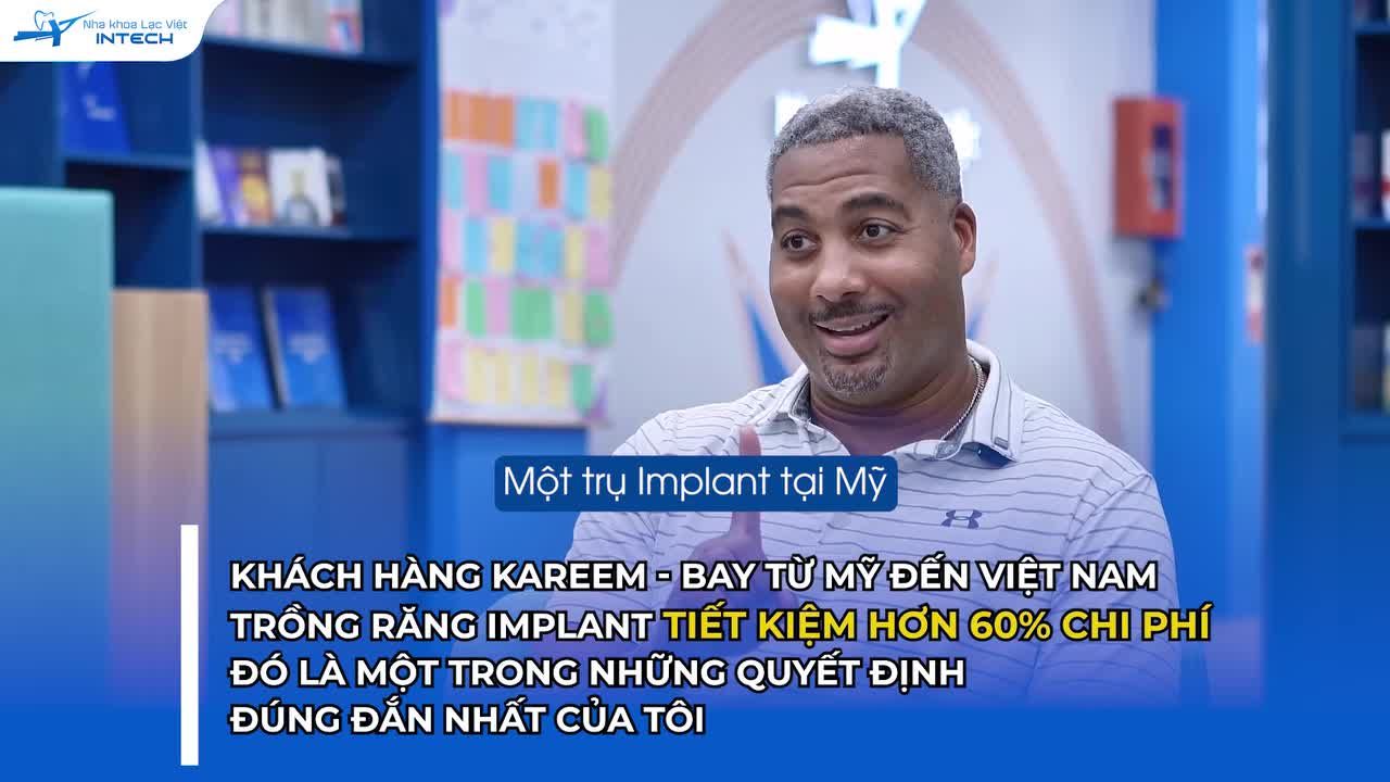 "BAY TỪ MỸ ĐẾN VIỆT NAM TRỒNG RĂNG IMPLANT TIẾT KIỆM HƠN 60% CHI PHÍ - ĐÓ LÀ MỘT TRONG NHỮNG QUYẾT ĐỊNH ĐÚNG ĐẮN NHẤT CỦA TÔI" - KHÁCH HÀNG KAREEM