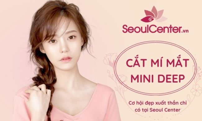 Cắt mí mini deep là gì? Giữ được bao lâu? Giá mới 2023