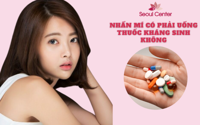 Nhấn mí có phải uống thuốc kháng sinh không? Các loại thuốc nên uống sau nhấn mí - Seoul Center