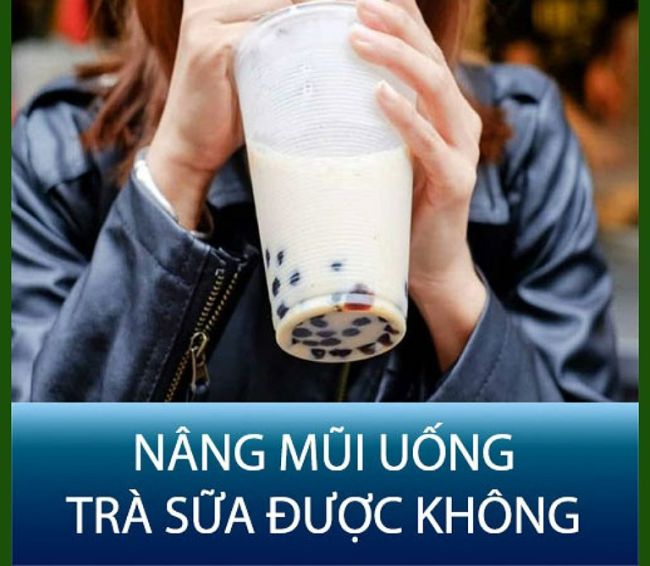 Mới nâng mũi uống trà sữa được không? Giải đáp từ bác sĩ