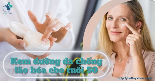 17 kem dưỡng da chống lão hóa cho tuổi 50 giúp căng sáng chống nhăn