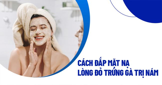 12 cách làm mặt nạ lòng đỏ trứng gà trị nám tại nhà cực tốt