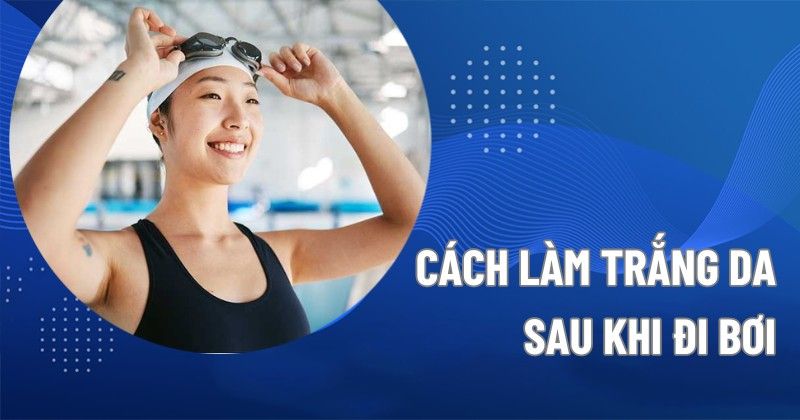 9 cách làm trắng da sau khi đi bơi đơn giản mà hiệu quả