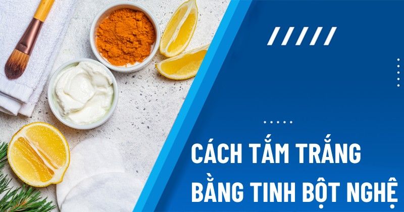 9 cách tắm trắng bằng tinh bột nghệ toàn thân hiệu quả