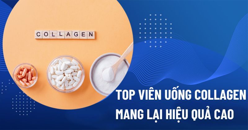 16 loại viên uống collagen tốt nhất ngăn ngừa lão hóa da hiệu quả