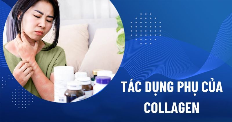 9 tác dụng phụ của collagen cần hiểu rõ trước khi uống