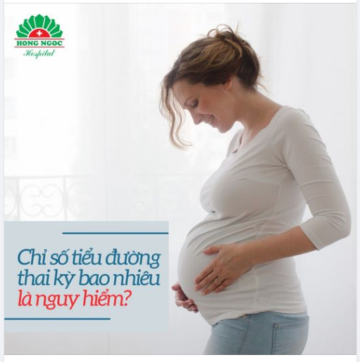 CHỈ SỐ TIỂU ĐƯỜNG THAI KỲ BAO NHIÊU LÀ NGUY HIỂM?