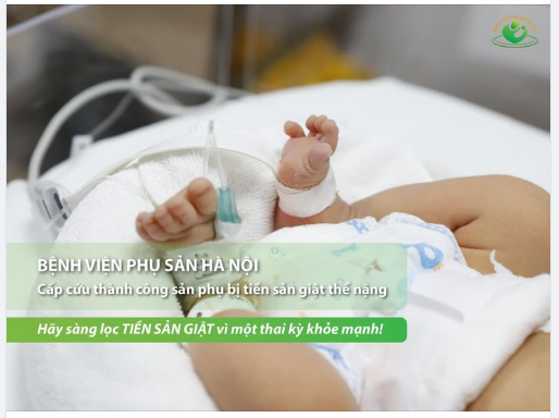 Mắc tiền sản giật thể nặng nguy kịch, sản phụ được cấp cứu thành công tại Bệnh viện Phụ Sản Hà Nội