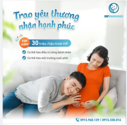 TRAO YÊU THƯƠNG NHẬN HẠNH PHÚC CÙNG IVF HỒNG NGỌC: TIẾT KIỆM LÊN ĐẾN 30 TRIỆU/LIỆU TRÌNH IVF