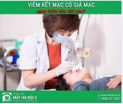 VIÊM KẾT MẠC CÓ GIẢ MẠC NGUY HIỂM NHƯ THẾ NÀO
