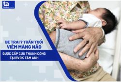 Bé trai 7 tuần tuổi bị viêm màng não. Làm thế nào để phòng ngừa sớm và điều trị kịp thời cho trẻ?