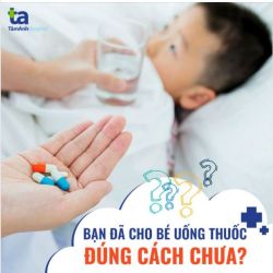 CHO TRẺ UỐNG THUỐC ĐÚNG CÁCH - BÀI HỌC “ĐẮT GIÁ” CHO CHA MẸ